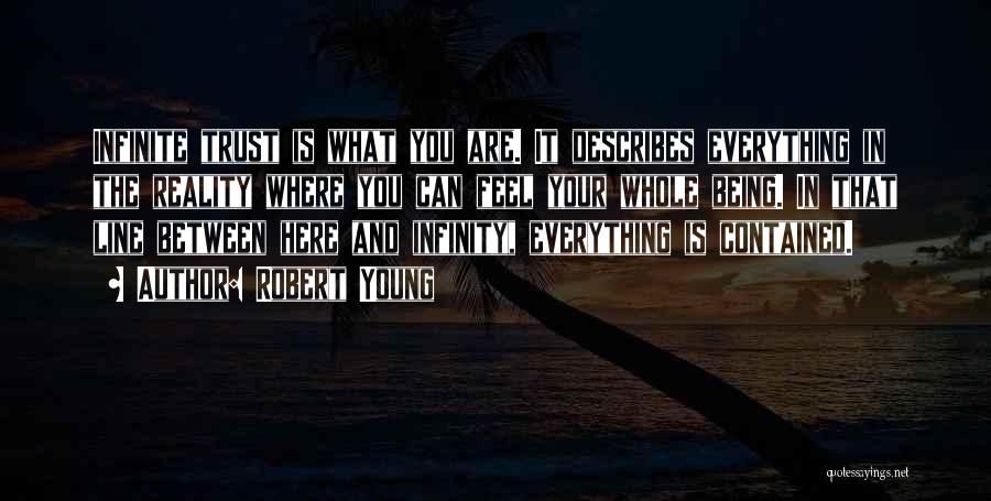 Robert Young Quotes: Infinite Trust Is What You Are. It Describes Everything In The Reality Where You Can Feel Your Whole Being. In