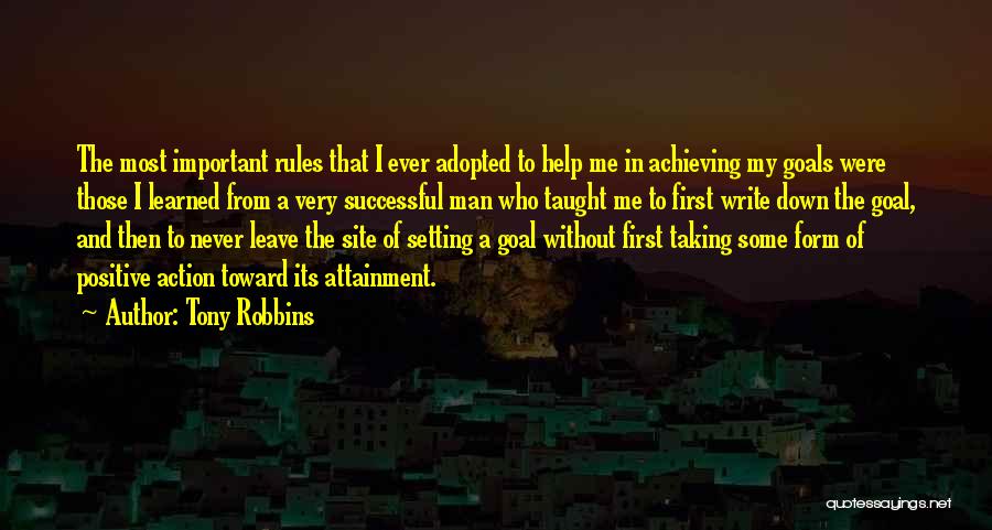 Tony Robbins Quotes: The Most Important Rules That I Ever Adopted To Help Me In Achieving My Goals Were Those I Learned From