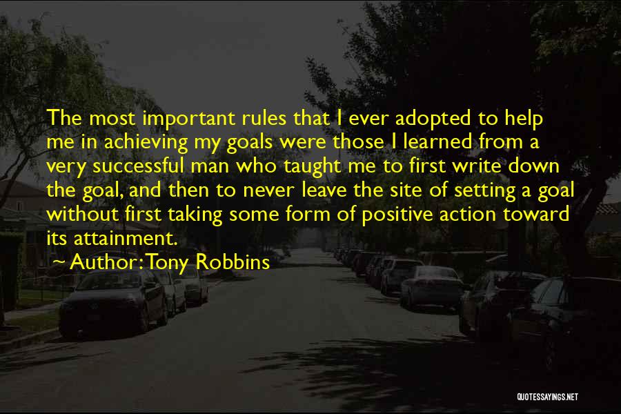 Tony Robbins Quotes: The Most Important Rules That I Ever Adopted To Help Me In Achieving My Goals Were Those I Learned From