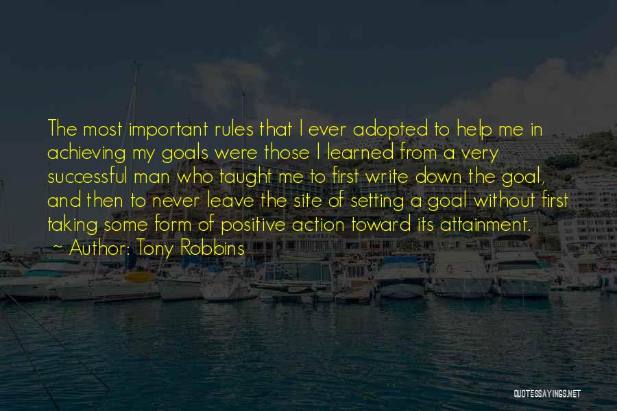 Tony Robbins Quotes: The Most Important Rules That I Ever Adopted To Help Me In Achieving My Goals Were Those I Learned From