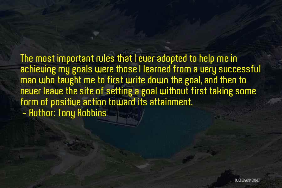 Tony Robbins Quotes: The Most Important Rules That I Ever Adopted To Help Me In Achieving My Goals Were Those I Learned From