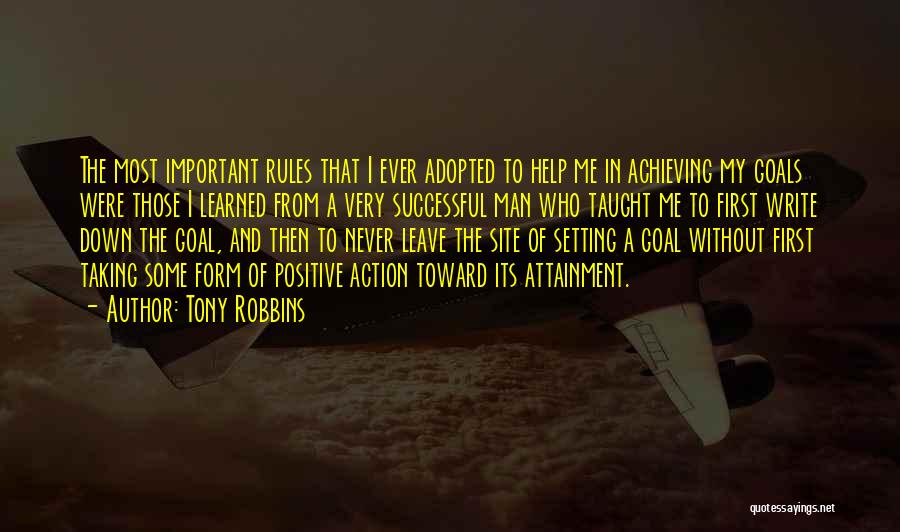 Tony Robbins Quotes: The Most Important Rules That I Ever Adopted To Help Me In Achieving My Goals Were Those I Learned From