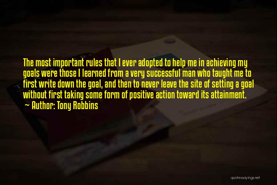Tony Robbins Quotes: The Most Important Rules That I Ever Adopted To Help Me In Achieving My Goals Were Those I Learned From