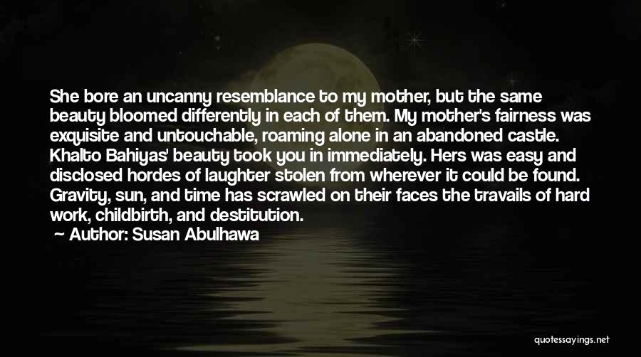 Susan Abulhawa Quotes: She Bore An Uncanny Resemblance To My Mother, But The Same Beauty Bloomed Differently In Each Of Them. My Mother's