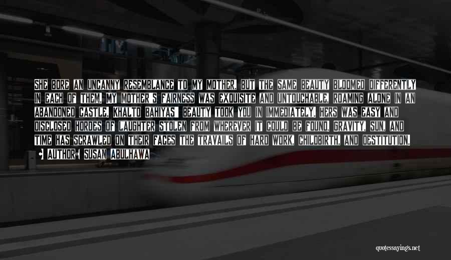 Susan Abulhawa Quotes: She Bore An Uncanny Resemblance To My Mother, But The Same Beauty Bloomed Differently In Each Of Them. My Mother's