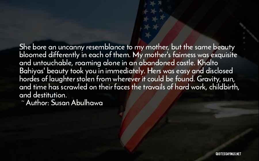 Susan Abulhawa Quotes: She Bore An Uncanny Resemblance To My Mother, But The Same Beauty Bloomed Differently In Each Of Them. My Mother's