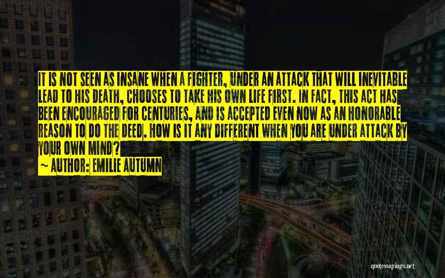 Emilie Autumn Quotes: It Is Not Seen As Insane When A Fighter, Under An Attack That Will Inevitable Lead To His Death, Chooses