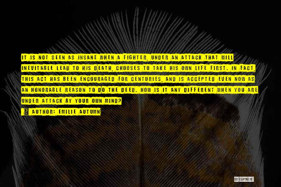 Emilie Autumn Quotes: It Is Not Seen As Insane When A Fighter, Under An Attack That Will Inevitable Lead To His Death, Chooses