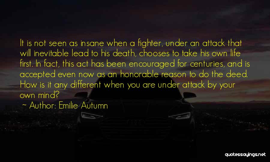 Emilie Autumn Quotes: It Is Not Seen As Insane When A Fighter, Under An Attack That Will Inevitable Lead To His Death, Chooses