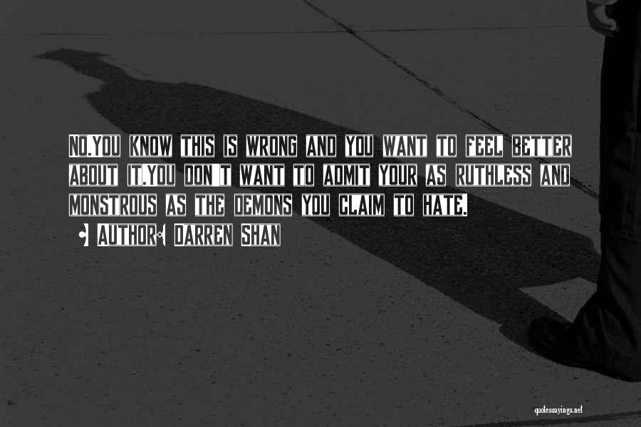 Darren Shan Quotes: No.you Know This Is Wrong And You Want To Feel Better About It.you Don't Want To Admit Your As Ruthless