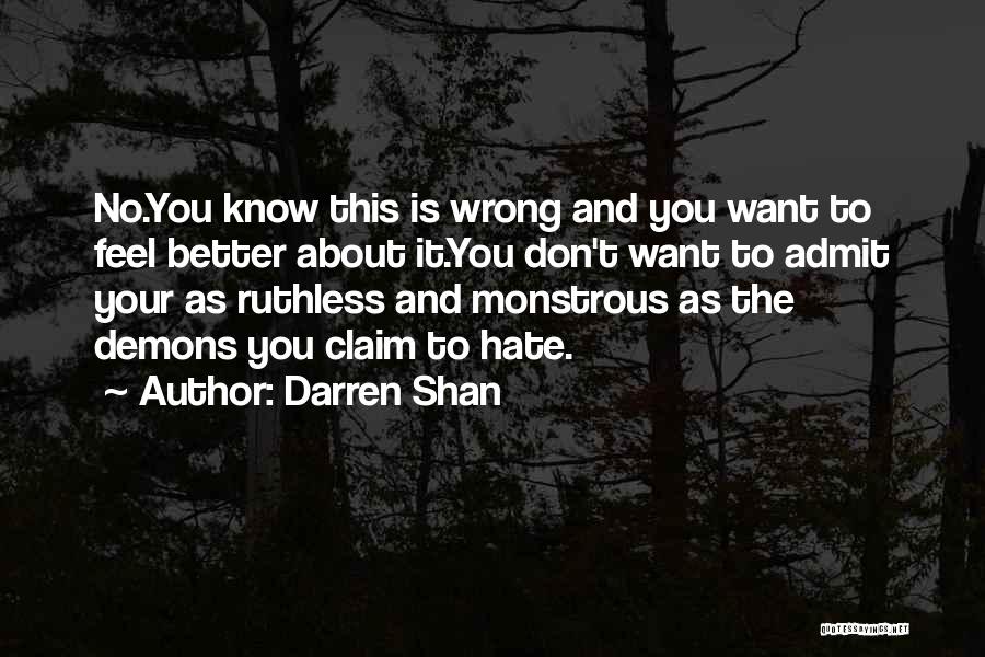 Darren Shan Quotes: No.you Know This Is Wrong And You Want To Feel Better About It.you Don't Want To Admit Your As Ruthless