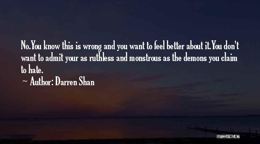 Darren Shan Quotes: No.you Know This Is Wrong And You Want To Feel Better About It.you Don't Want To Admit Your As Ruthless