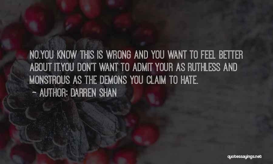 Darren Shan Quotes: No.you Know This Is Wrong And You Want To Feel Better About It.you Don't Want To Admit Your As Ruthless