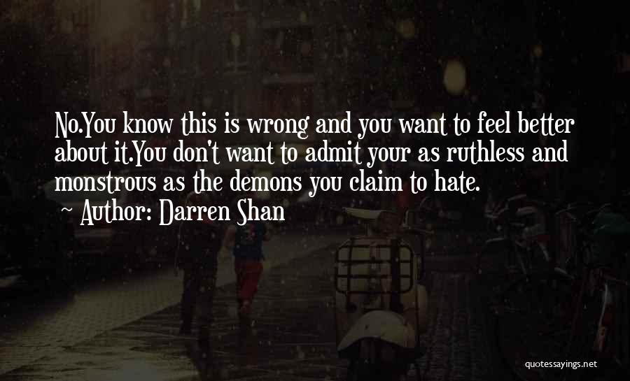 Darren Shan Quotes: No.you Know This Is Wrong And You Want To Feel Better About It.you Don't Want To Admit Your As Ruthless