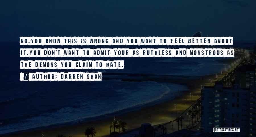 Darren Shan Quotes: No.you Know This Is Wrong And You Want To Feel Better About It.you Don't Want To Admit Your As Ruthless