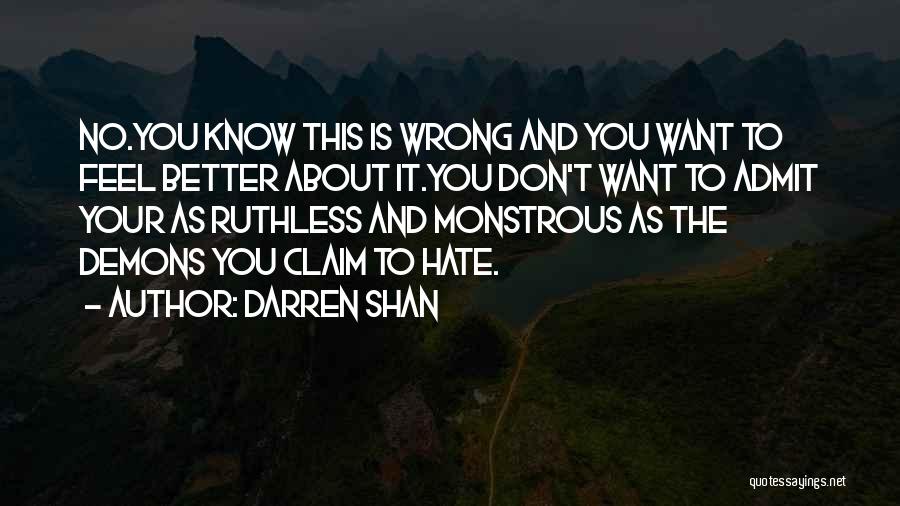 Darren Shan Quotes: No.you Know This Is Wrong And You Want To Feel Better About It.you Don't Want To Admit Your As Ruthless