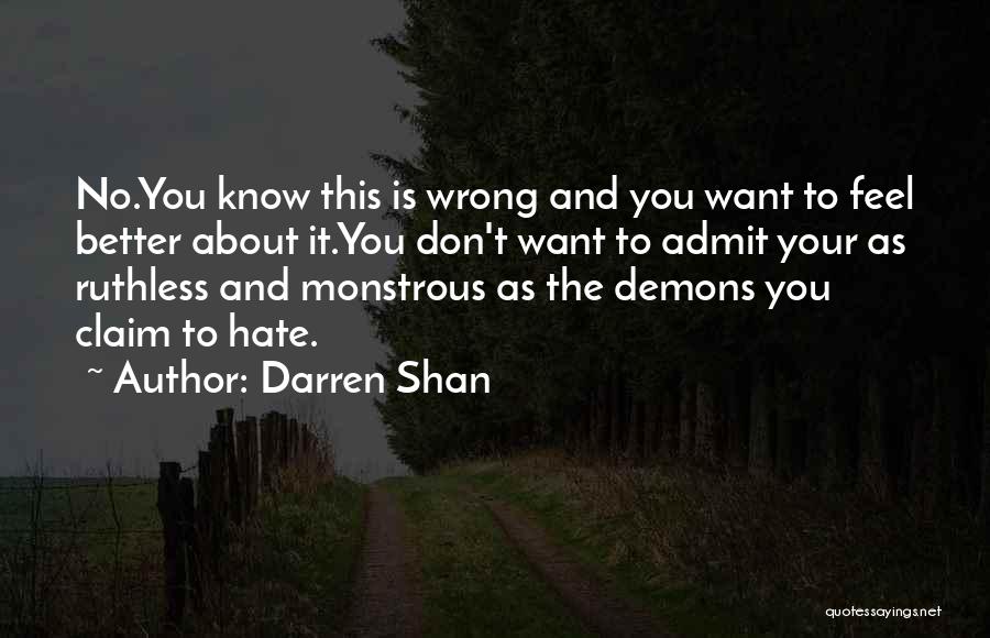 Darren Shan Quotes: No.you Know This Is Wrong And You Want To Feel Better About It.you Don't Want To Admit Your As Ruthless