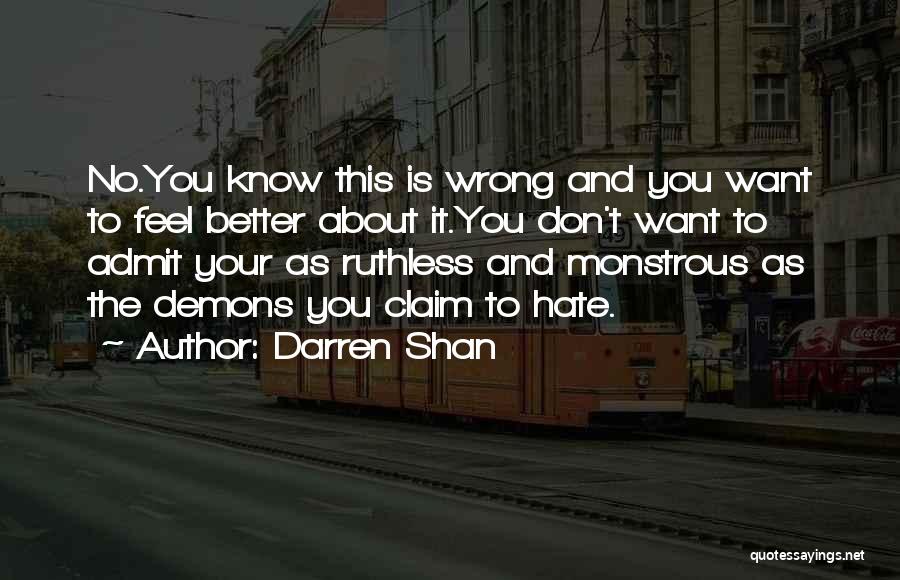 Darren Shan Quotes: No.you Know This Is Wrong And You Want To Feel Better About It.you Don't Want To Admit Your As Ruthless