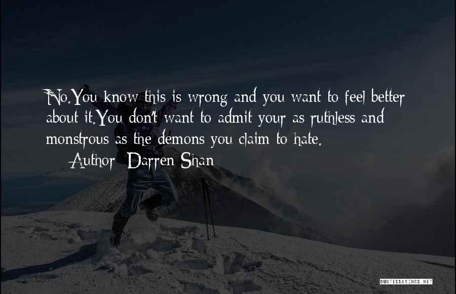 Darren Shan Quotes: No.you Know This Is Wrong And You Want To Feel Better About It.you Don't Want To Admit Your As Ruthless