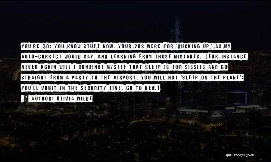 Olivia Wilde Quotes: You're 30: You Know Stuff Now. Your 20s Were For 'ducking Up,' As My Auto-correct Would Say, And Learning From
