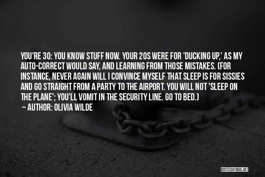 Olivia Wilde Quotes: You're 30: You Know Stuff Now. Your 20s Were For 'ducking Up,' As My Auto-correct Would Say, And Learning From