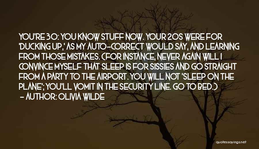 Olivia Wilde Quotes: You're 30: You Know Stuff Now. Your 20s Were For 'ducking Up,' As My Auto-correct Would Say, And Learning From