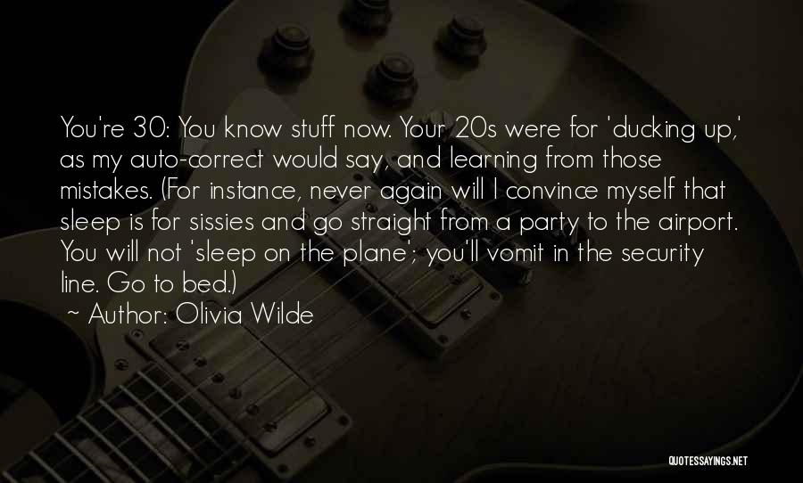 Olivia Wilde Quotes: You're 30: You Know Stuff Now. Your 20s Were For 'ducking Up,' As My Auto-correct Would Say, And Learning From