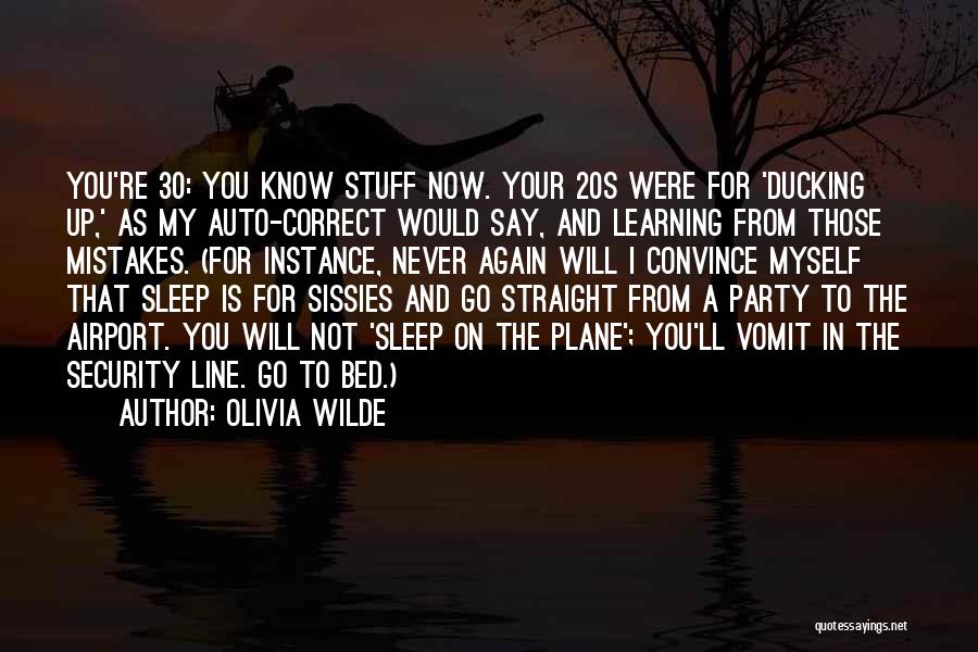 Olivia Wilde Quotes: You're 30: You Know Stuff Now. Your 20s Were For 'ducking Up,' As My Auto-correct Would Say, And Learning From