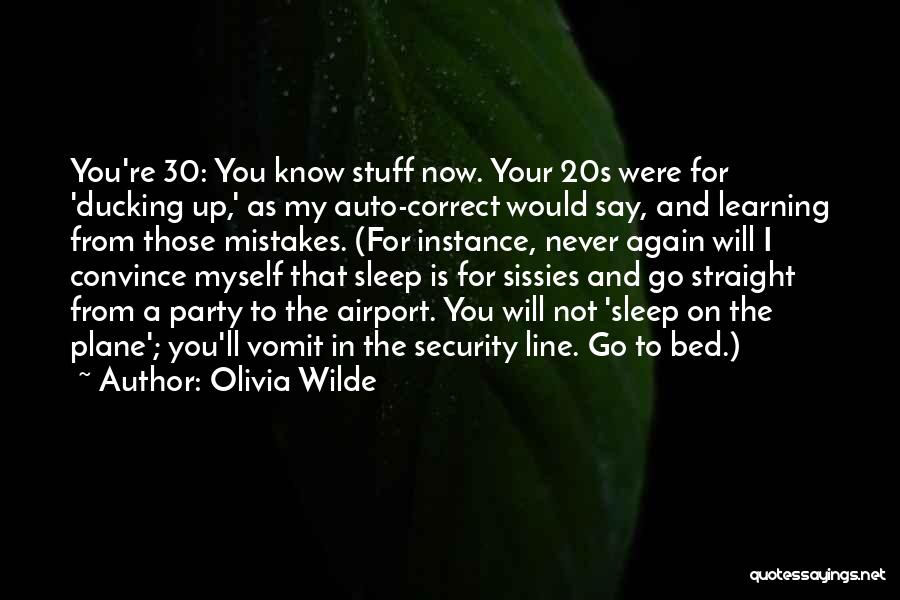 Olivia Wilde Quotes: You're 30: You Know Stuff Now. Your 20s Were For 'ducking Up,' As My Auto-correct Would Say, And Learning From