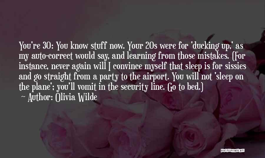 Olivia Wilde Quotes: You're 30: You Know Stuff Now. Your 20s Were For 'ducking Up,' As My Auto-correct Would Say, And Learning From