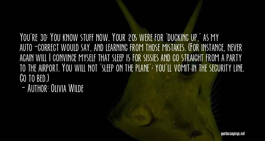 Olivia Wilde Quotes: You're 30: You Know Stuff Now. Your 20s Were For 'ducking Up,' As My Auto-correct Would Say, And Learning From