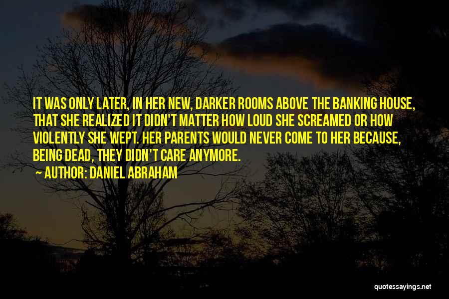 Daniel Abraham Quotes: It Was Only Later, In Her New, Darker Rooms Above The Banking House, That She Realized It Didn't Matter How