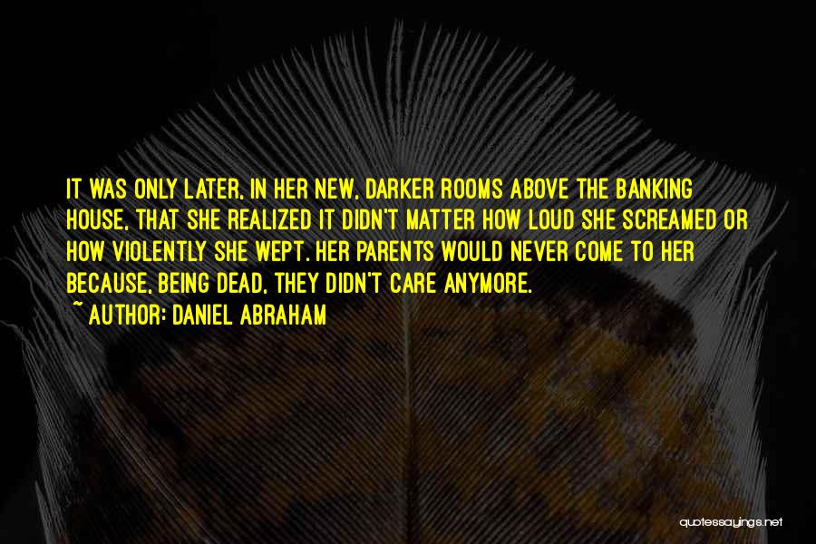 Daniel Abraham Quotes: It Was Only Later, In Her New, Darker Rooms Above The Banking House, That She Realized It Didn't Matter How