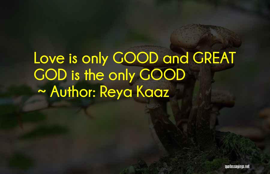 Reya Kaaz Quotes: Love Is Only Good And Great God Is The Only Good