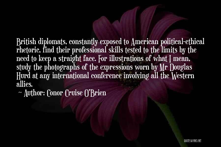 Conor Cruise O'Brien Quotes: British Diplomats, Constantly Exposed To American Political-ethical Rhetoric, Find Their Professional Skills Tested To The Limits By The Need To