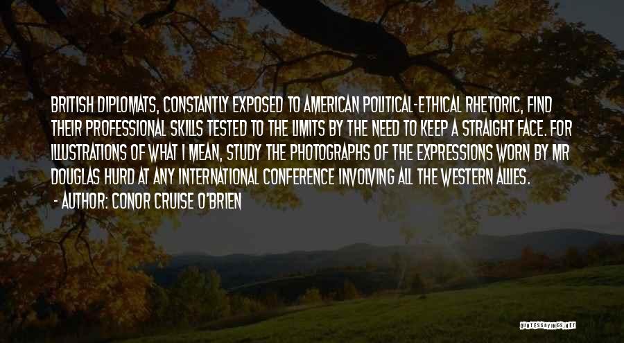 Conor Cruise O'Brien Quotes: British Diplomats, Constantly Exposed To American Political-ethical Rhetoric, Find Their Professional Skills Tested To The Limits By The Need To