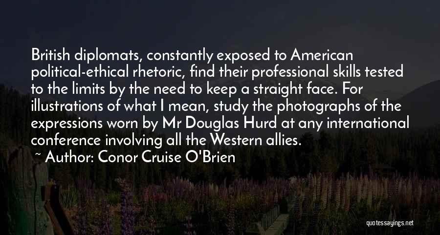 Conor Cruise O'Brien Quotes: British Diplomats, Constantly Exposed To American Political-ethical Rhetoric, Find Their Professional Skills Tested To The Limits By The Need To