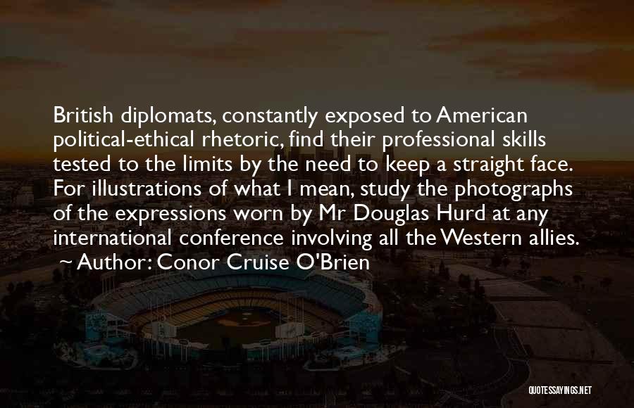 Conor Cruise O'Brien Quotes: British Diplomats, Constantly Exposed To American Political-ethical Rhetoric, Find Their Professional Skills Tested To The Limits By The Need To