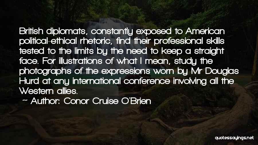 Conor Cruise O'Brien Quotes: British Diplomats, Constantly Exposed To American Political-ethical Rhetoric, Find Their Professional Skills Tested To The Limits By The Need To