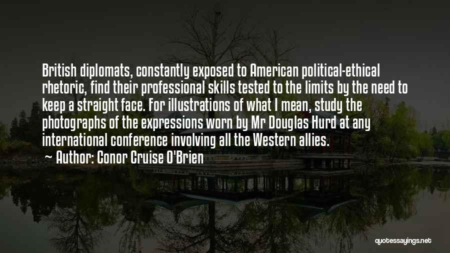 Conor Cruise O'Brien Quotes: British Diplomats, Constantly Exposed To American Political-ethical Rhetoric, Find Their Professional Skills Tested To The Limits By The Need To