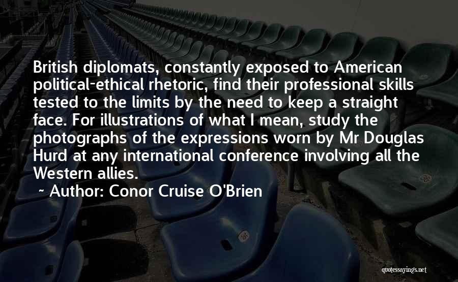 Conor Cruise O'Brien Quotes: British Diplomats, Constantly Exposed To American Political-ethical Rhetoric, Find Their Professional Skills Tested To The Limits By The Need To