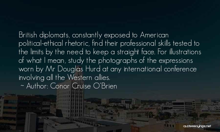 Conor Cruise O'Brien Quotes: British Diplomats, Constantly Exposed To American Political-ethical Rhetoric, Find Their Professional Skills Tested To The Limits By The Need To