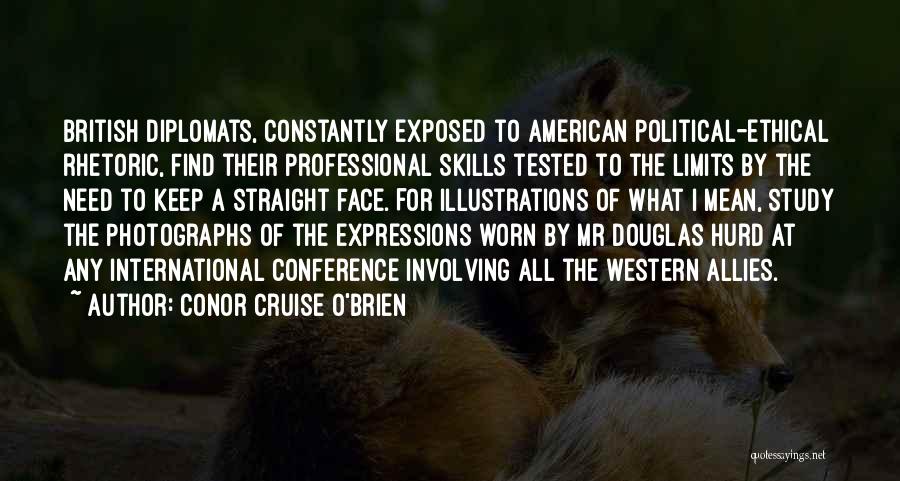 Conor Cruise O'Brien Quotes: British Diplomats, Constantly Exposed To American Political-ethical Rhetoric, Find Their Professional Skills Tested To The Limits By The Need To