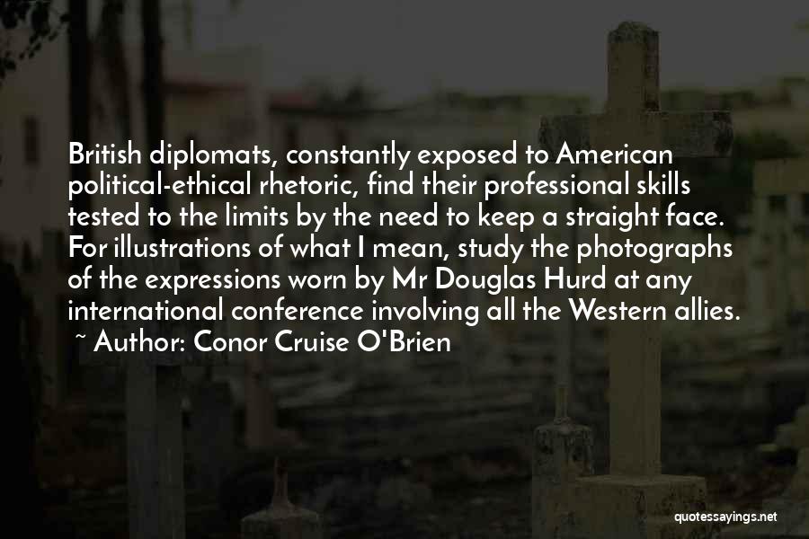 Conor Cruise O'Brien Quotes: British Diplomats, Constantly Exposed To American Political-ethical Rhetoric, Find Their Professional Skills Tested To The Limits By The Need To