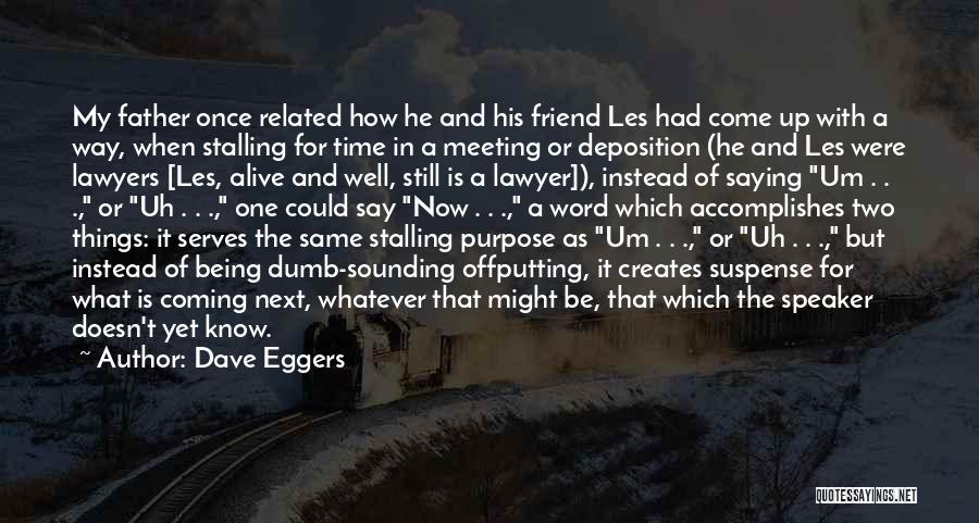 Dave Eggers Quotes: My Father Once Related How He And His Friend Les Had Come Up With A Way, When Stalling For Time