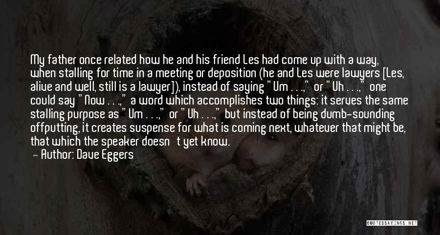 Dave Eggers Quotes: My Father Once Related How He And His Friend Les Had Come Up With A Way, When Stalling For Time