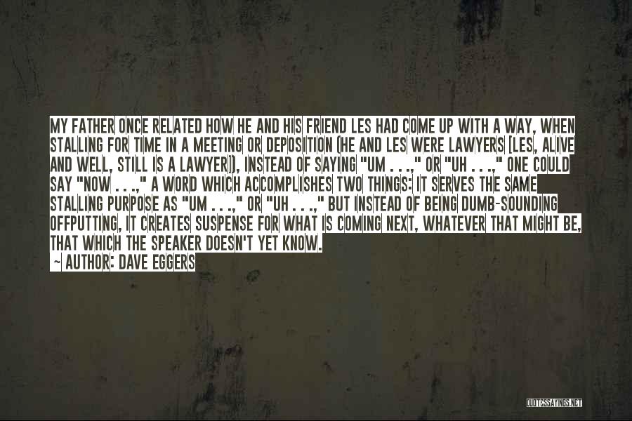 Dave Eggers Quotes: My Father Once Related How He And His Friend Les Had Come Up With A Way, When Stalling For Time