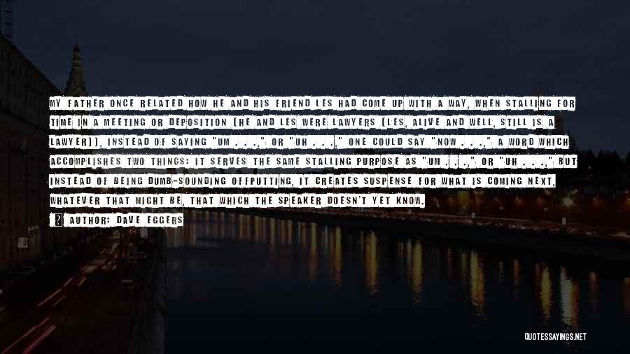 Dave Eggers Quotes: My Father Once Related How He And His Friend Les Had Come Up With A Way, When Stalling For Time