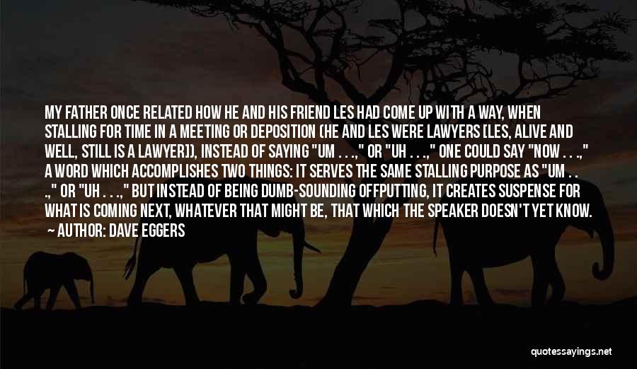 Dave Eggers Quotes: My Father Once Related How He And His Friend Les Had Come Up With A Way, When Stalling For Time