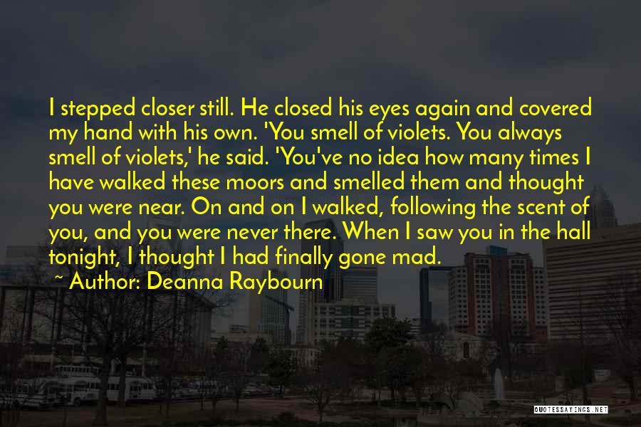 Deanna Raybourn Quotes: I Stepped Closer Still. He Closed His Eyes Again And Covered My Hand With His Own. 'you Smell Of Violets.